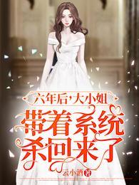六年后大小姐带着系统杀回来了TXT